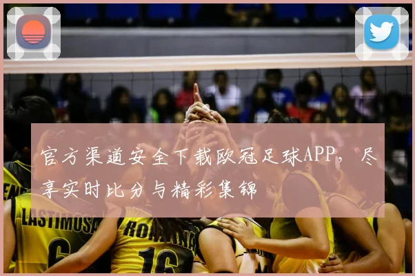 官方渠道安全下载欧冠足球APP,尽享实时比分与精彩集锦