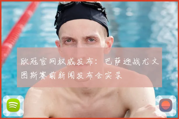 欧冠官网权威发布：巴萨迎战尤文图斯赛前新闻发布会实录